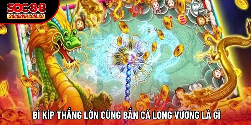 Bí kíp thắng lớn cùng Bắn cá Long Vương là gì Bí kíp thắng lớn cùng Bắn cá Long Vương là gì