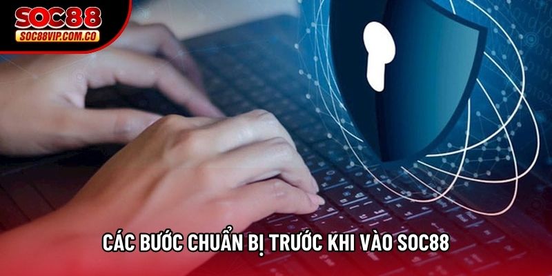 Các bước chuẩn bị trước khi vào Soc88