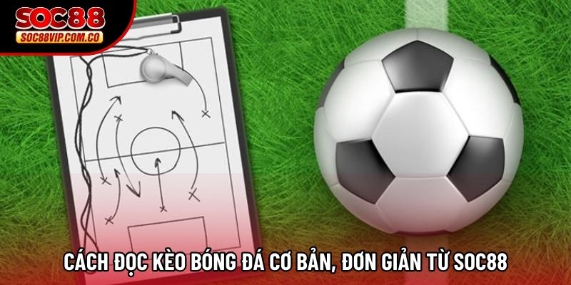 Cách đọc kèo bóng đá cơ bản, đơn giản từ Soc88