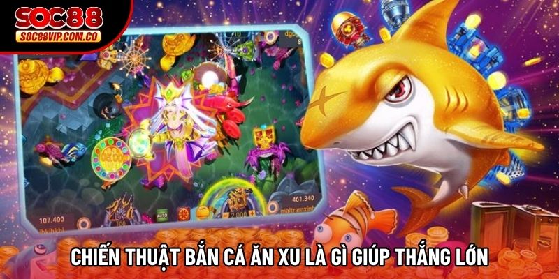 Chiến thuật Bắn cá ăn xu là gì giúp thắng lớn Chiến thuật Bắn cá ăn xu là gì giúp thắng lớn