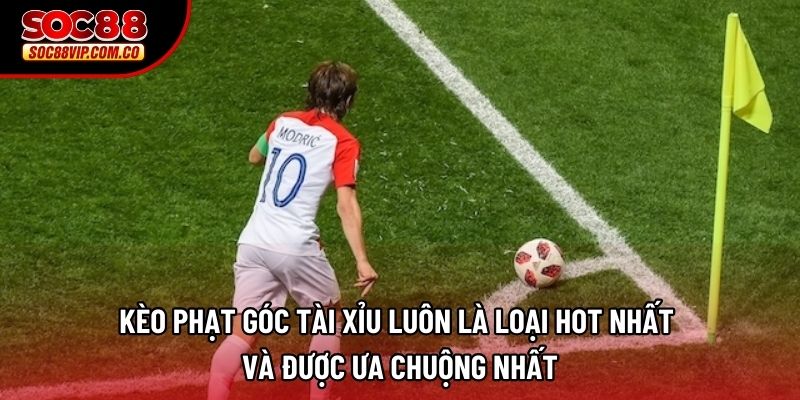 Kèo phạt góc tài xỉu luôn là loại hot nhất và được ưa chuộng nhất