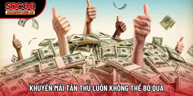 Khuyến mãi tân thủ luôn không thể bỏ qua