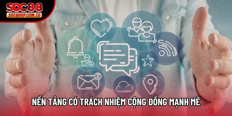 Nền tảng có trách nhiệm cộng đồng mạnh mẽ Nền tảng có trách nhiệm cộng đồng mạnh mẽ