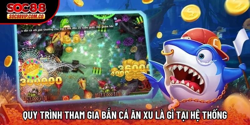 Quy trình tham gia Bắn cá ăn xu là gì tại hệ thống Quy trình tham gia Bắn cá ăn xu là gì tại hệ thống
