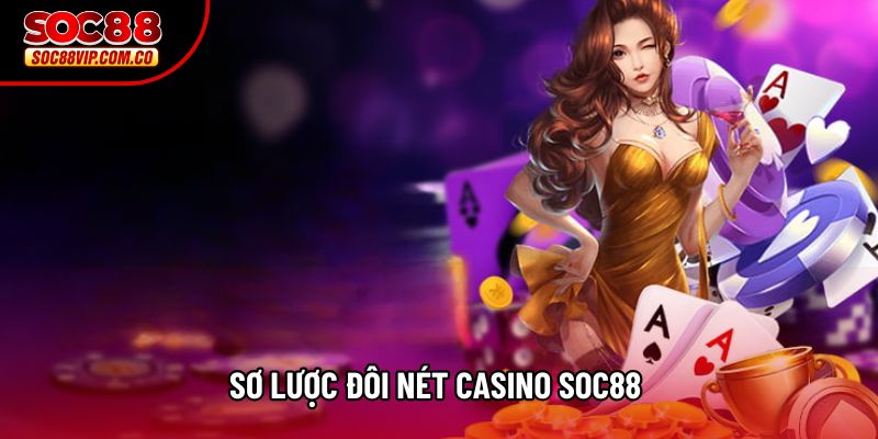 Sơ lược đôi nét Casino soc88 