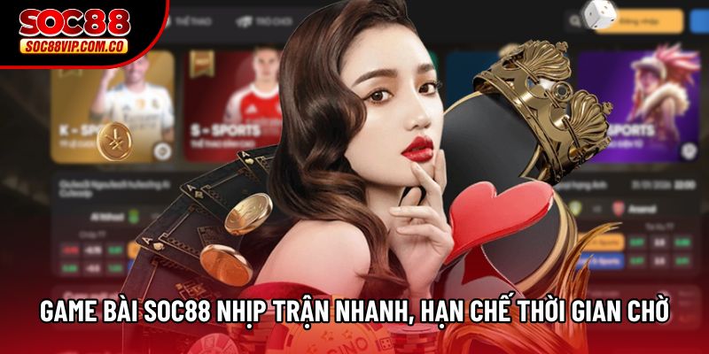 Game Bài Soc88 nhịp trận nhanh, hạn chế thời gian chờ