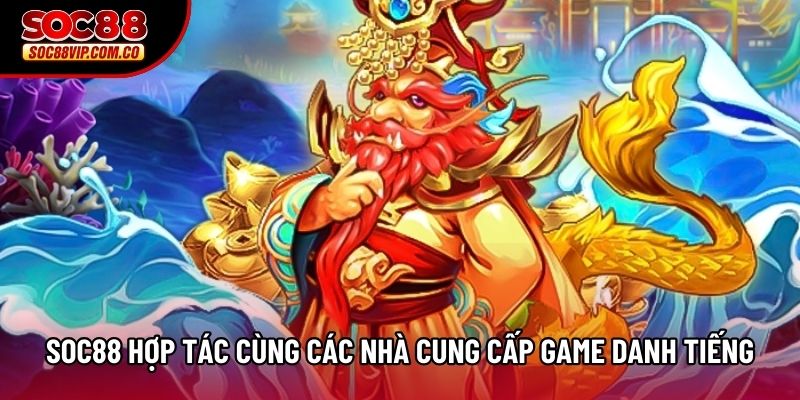 Soc88 hợp tác cùng các nhà cung cấp game danh tiếng