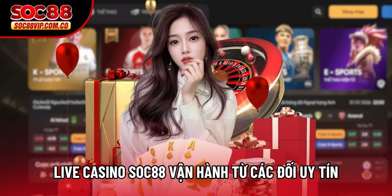 Live Casino Soc88 vận hành từ các đối uy tín hàng đầu thế giới