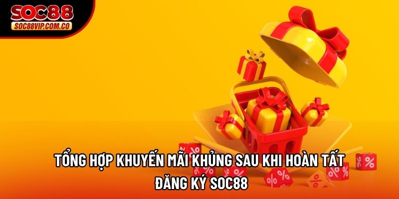 Tổng hợp khuyến mãi khủng sau khi hoàn tất Đăng ký Soc88