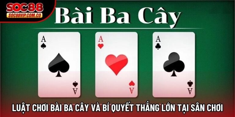 Luật Chơi Bài Ba Cây Và Bí Quyết Thắng Lớn Tại Sân Chơi