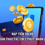 Nạp Tiền Soc88 - Hướng Dẫn Thao Tác Chỉ 2 Phút, Nhận Quà Lớn