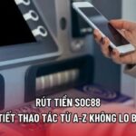 Rút Tiền Soc88 - Chi Tiết Thao Tác Từ A-Z Không Lo Bị Lỗi