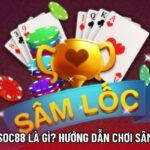 Sâm Lốc SOC88 Là Gì? Hướng Dẫn Chơi Sâm Chi Tiết