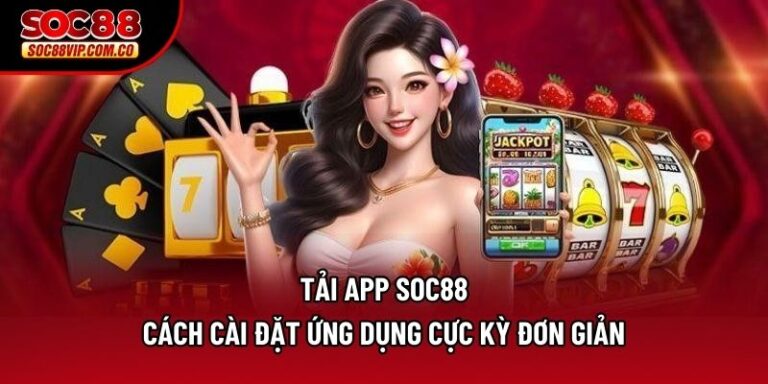 Tải App Soc88 – Cách Cài Đặt Ứng Dụng Cực Kỳ Đơn Giản